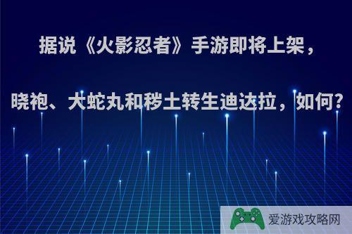 据说《火影忍者》手游即将上架，晓袍、大蛇丸和秽土转生迪达拉，如何?