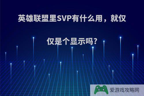 英雄联盟里SVP有什么用，就仅仅是个显示吗?