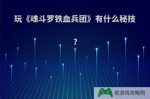 玩《魂斗罗铁血兵团》有什么秘技?