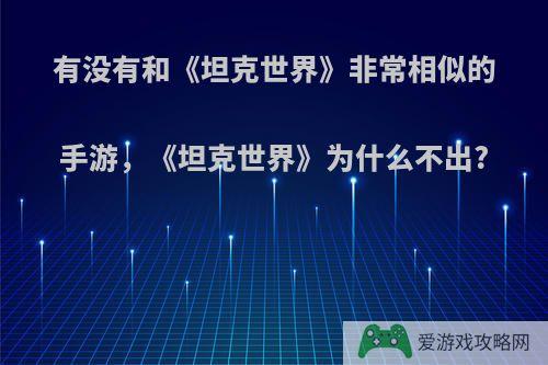 有没有和《坦克世界》非常相似的手游，《坦克世界》为什么不出?