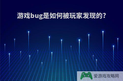 游戏bug是如何被玩家发现的?