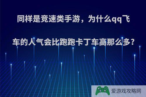 同样是竞速类手游，为什么qq飞车的人气会比跑跑卡丁车高那么多?