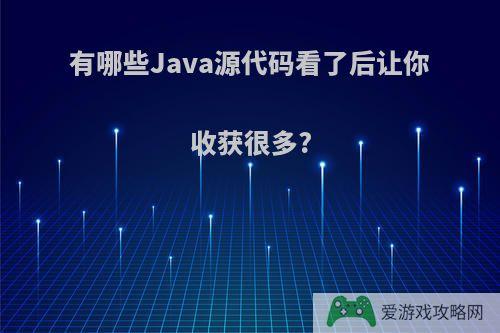 有哪些Java源代码看了后让你收获很多?