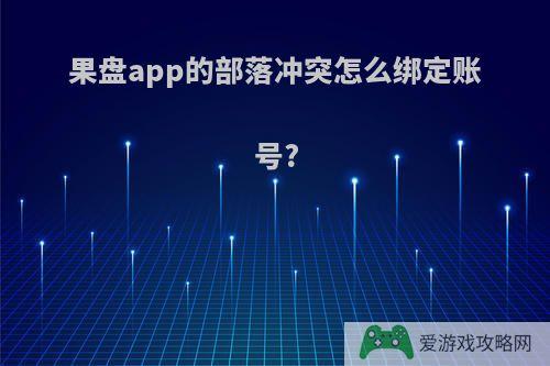 果盘app的部落冲突怎么绑定账号?