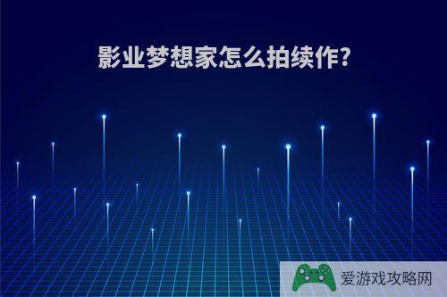 影业梦想家怎么拍续作?