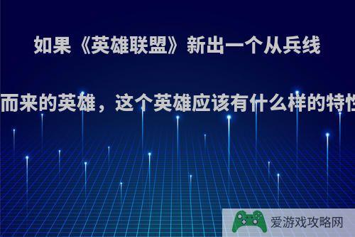 如果《英雄联盟》新出一个从兵线小兵晋升而来的英雄，这个英雄应该有什么样的特性和技能?