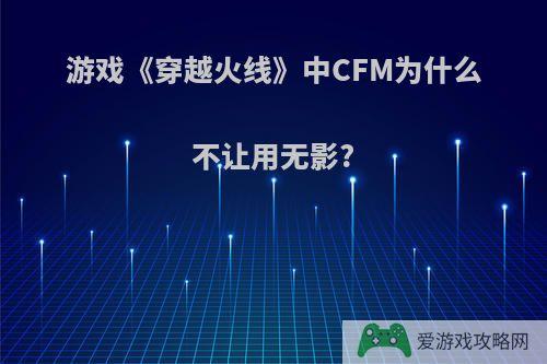 游戏《穿越火线》中CFM为什么不让用无影?