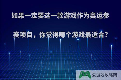 如果一定要选一款游戏作为奥运参赛项目，你觉得哪个游戏最适合?