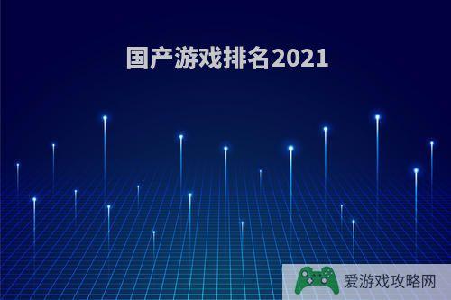 国产游戏排名2021