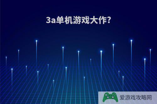 3a单机游戏大作?