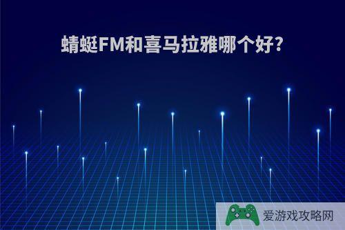 蜻蜓FM和喜马拉雅哪个好?