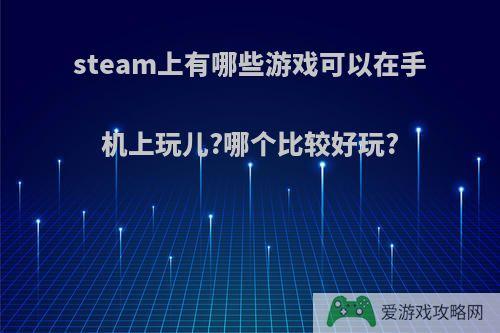 steam上有哪些游戏可以在手机上玩儿?哪个比较好玩?