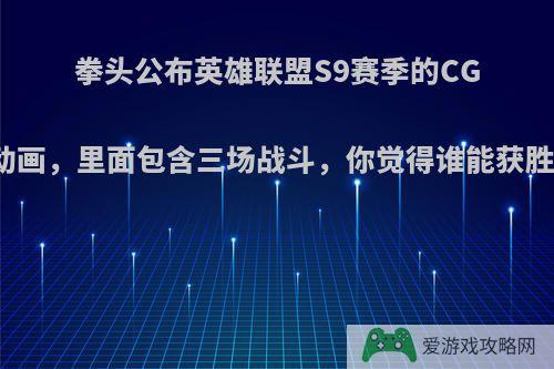 拳头公布英雄联盟S9赛季的CG动画，里面包含三场战斗，你觉得谁能获胜?