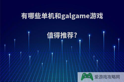 有哪些单机和galgame游戏值得推荐?