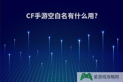 CF手游空白名有什么用?