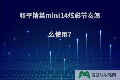 和平精英mini14炫彩节奏怎么使用?