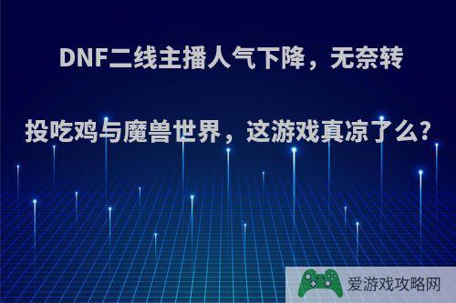 DNF二线主播人气下降，无奈转投吃鸡与魔兽世界，这游戏真凉了么?