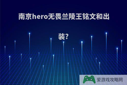 南京hero无畏兰陵王铭文和出装?