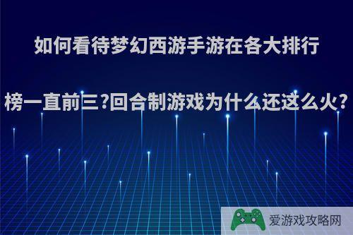 如何看待梦幻西游手游在各大排行榜一直前三?回合制游戏为什么还这么火?