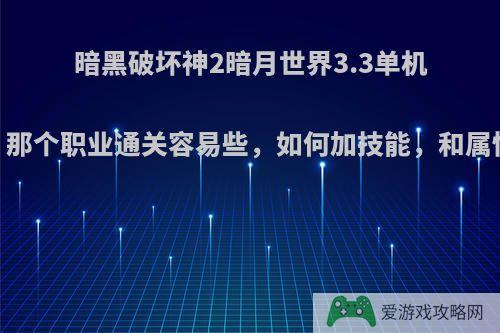 暗黑破坏神2暗月世界3.3单机，那个职业通关容易些，如何加技能，和属性?