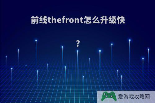 前线thefront怎么升级快?