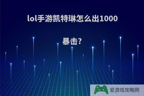 lol手游凯特琳怎么出1000暴击?