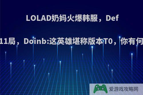 LOLAD奶妈火爆韩服，Deft苦练11局，Doinb:这英雄堪称版本T0，你有何看法?