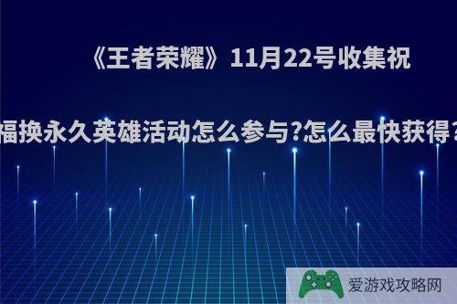 《王者荣耀》11月22号收集祝福换永久英雄活动怎么参与?怎么最快获得?