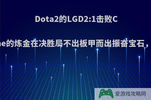 Dota2的LGD2:1击败CDEC，Ame的炼金在决胜局不出板甲而出振奋宝石，有问题吗?