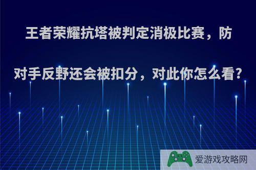 王者荣耀抗塔被判定消极比赛，防对手反野还会被扣分，对此你怎么看?