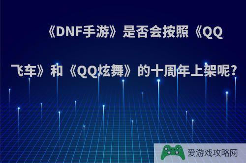 《DNF手游》是否会按照《QQ飞车》和《QQ炫舞》的十周年上架呢?