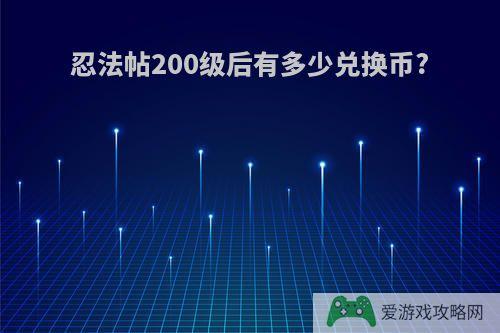 忍法帖200级后有多少兑换币?