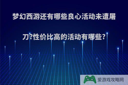 梦幻西游还有哪些良心活动未遭屠刀?性价比高的活动有哪些?