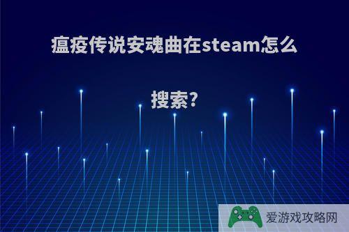 瘟疫传说安魂曲在steam怎么搜索?