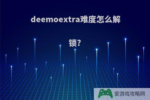 deemoextra难度怎么解锁?