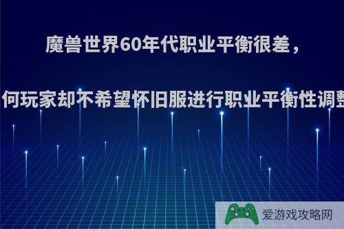 魔兽世界60年代职业平衡很差，为何玩家却不希望怀旧服进行职业平衡性调整?