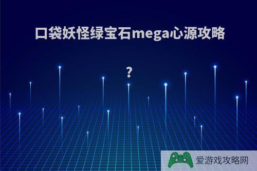 口袋妖怪绿宝石mega心源攻略?