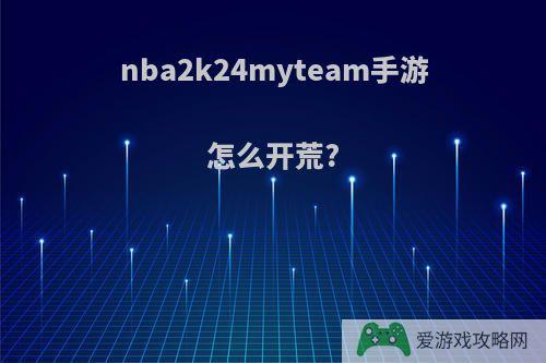 nba2k24myteam手游怎么开荒?