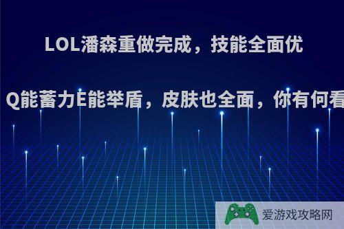 LOL潘森重做完成，技能全面优化，Q能蓄力E能举盾，皮肤也全面，你有何看法?