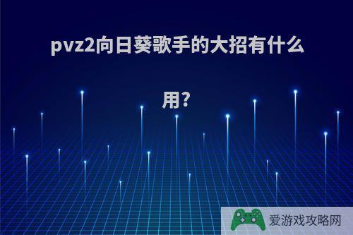 pvz2向日葵歌手的大招有什么用?