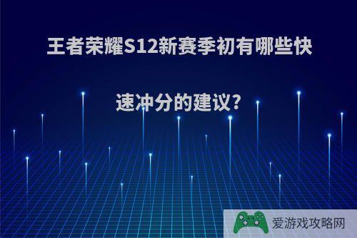 王者荣耀S12新赛季初有哪些快速冲分的建议?