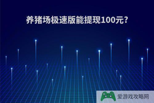 养猪场极速版能提现100元?