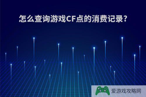 怎么查询游戏CF点的消费记录?