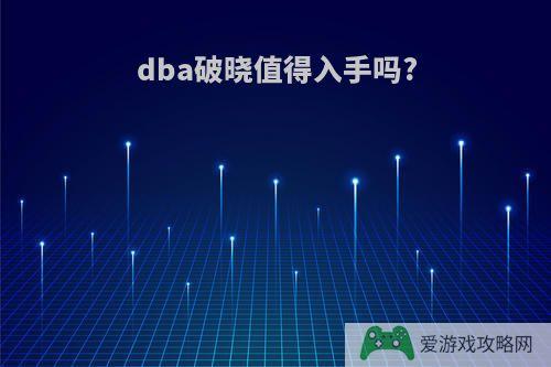 dba破晓值得入手吗?