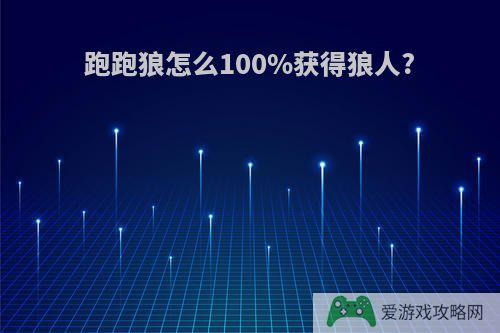 跑跑狼怎么100%获得狼人?