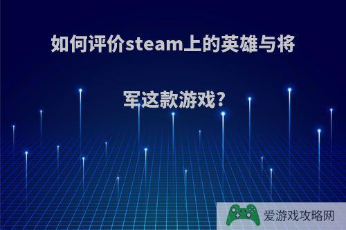 如何评价steam上的英雄与将军这款游戏?