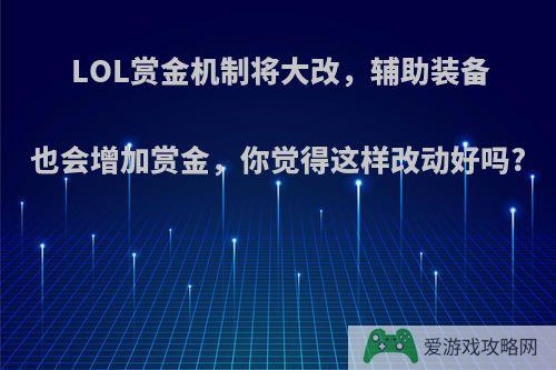 LOL赏金机制将大改，辅助装备也会增加赏金，你觉得这样改动好吗?