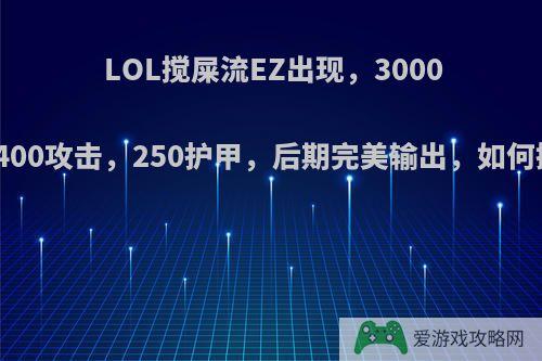 LOL搅屎流EZ出现，3000血量，400攻击，250护甲，后期完美输出，如何操作呢?