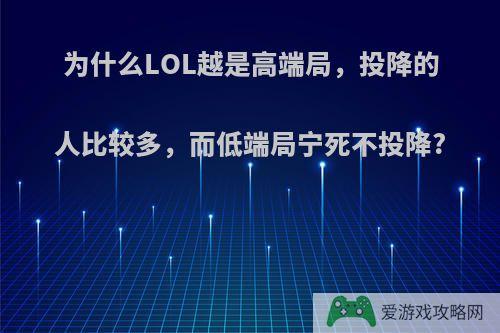 为什么LOL越是高端局，投降的人比较多，而低端局宁死不投降?