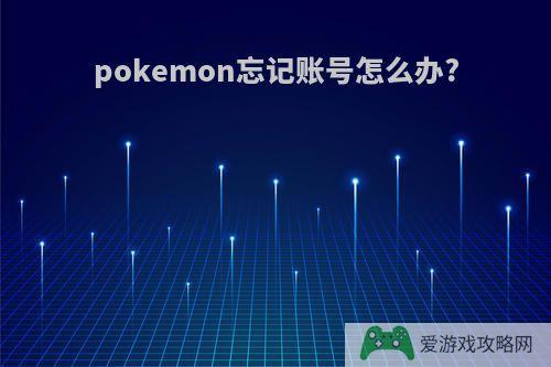 pokemon忘记账号怎么办?
